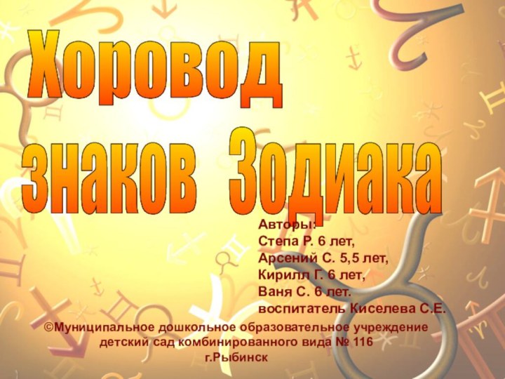 Хоровод  знаков  Зодиака Авторы: Степа Р. 6 лет,Арсений С. 5,5