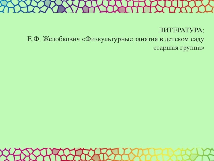 ЛИТЕРАТУРА:Е.Ф. Желобкович «Физкультурные занятия в детском саду старшая группа»