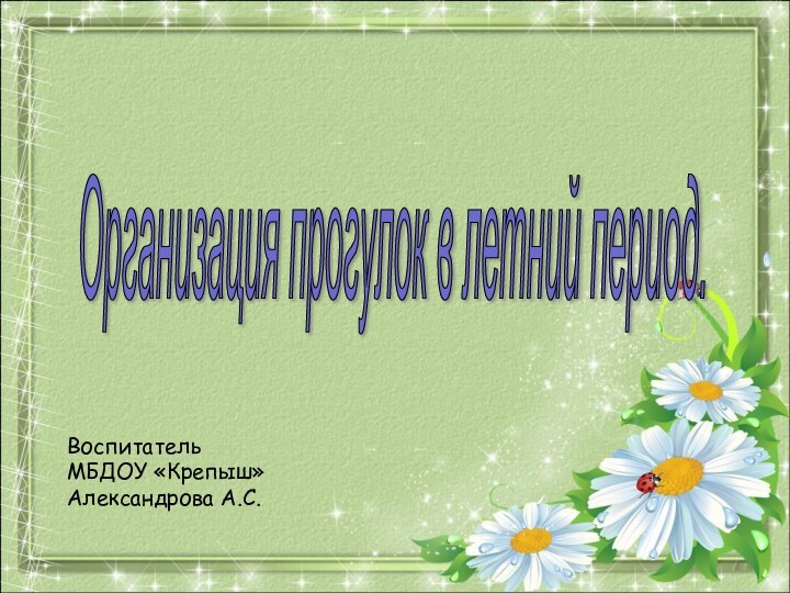 Воспитатель МБДОУ «Крепыш» Александрова А.С.Организация прогулок в летний период.