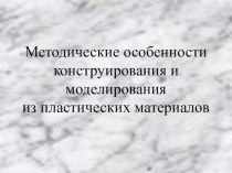 Методические особенности конструирования и моделирования из пластических материалов методическая разработка по технологии по теме