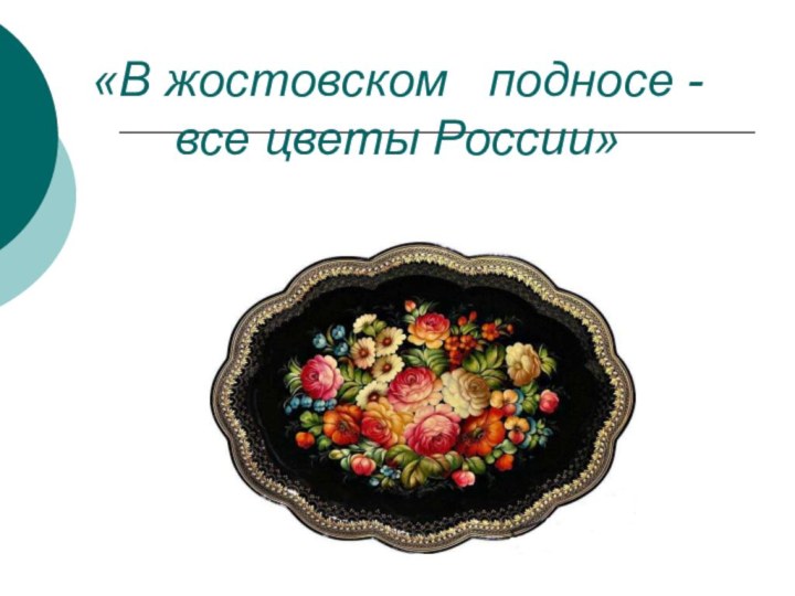 «В жостовском  подносе - все цветы России»