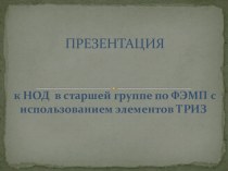 Презентация для старшей группы к НОД по ФЭМП с элементами ТРИЗ презентация к уроку по математике (старшая группа)