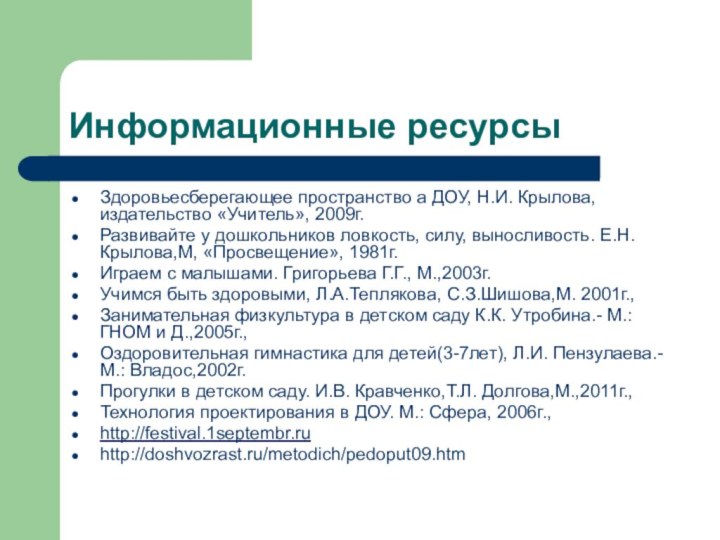 Информационные ресурсыЗдоровьесберегающее пространство а ДОУ, Н.И. Крылова, издательство «Учитель», 2009г.Развивайте у дошкольников