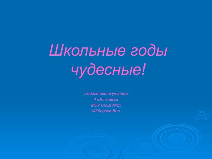 Школьные годы чудесные!Подготовила ученица4 «А» класса МОУ СОШ №25Фёдорова Яна