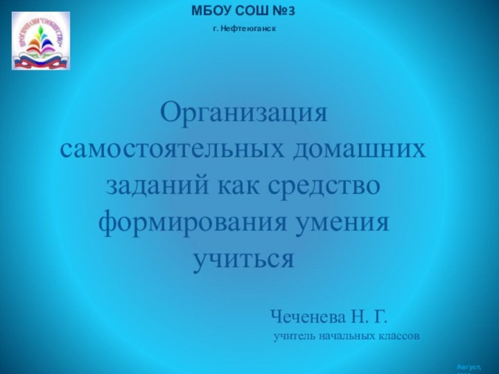 МБОУ СОШ №3 г. НефтеюганскАвгуст, 2012 Организация самостоятельных домашних заданий как средство