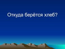 ПрезинтацияОткуда берется хлеб презентация к занятию по окружающему миру (старшая группа) по теме