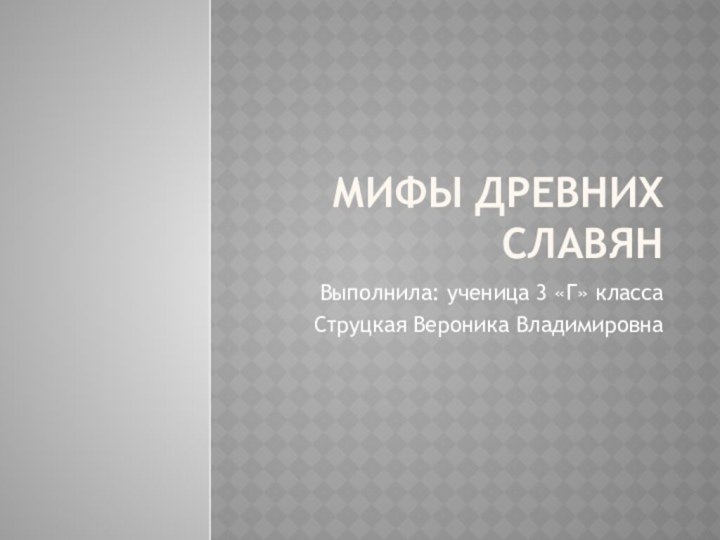 Мифы древних славянВыполнила: ученица 3 «Г» классаСтруцкая Вероника Владимировна