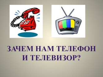 Зачем нам телефон и телевизор? презентация к уроку по окружающему миру (1 класс) по теме