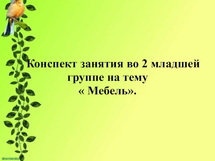 Конспект занятия во 2 младшей группе на тему « Мебель».