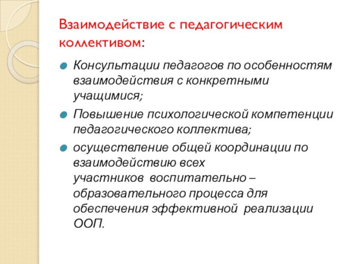 Взаимодействие с педагогическим коллективом: Консультации педагогов по особенностям взаимодействия с конкретными учащимися;Повышение психологической