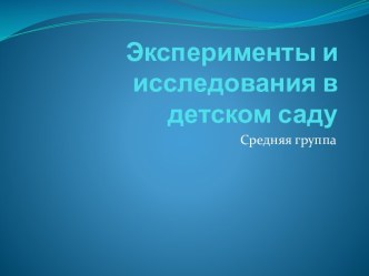 Презентация Эксперименты и исследования в детском саду (средняя группа) презентация к уроку по окружающему миру (средняя группа)