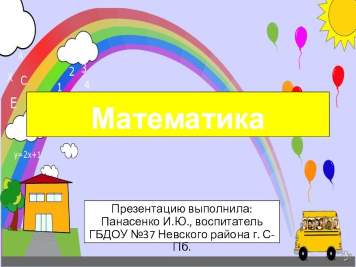 МатематикаПрезентацию выполнила: Панасенко И.Ю., воспитатель ГБДОУ №37 Невского района г. С-Пб.