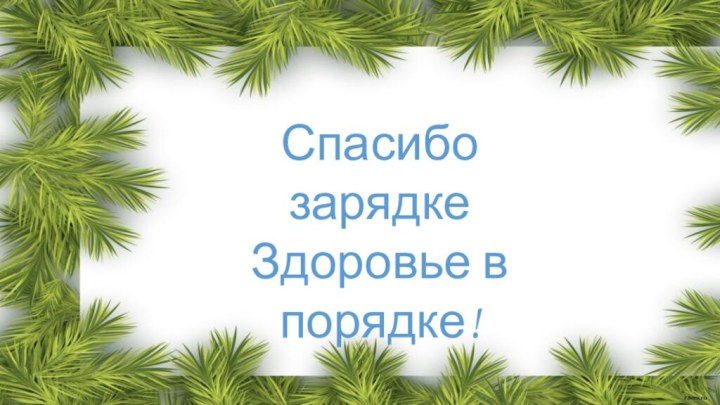 Спасибо зарядке Здоровье в порядке!