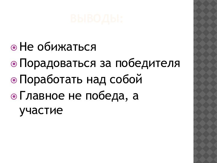 Выводы:Не обижатьсяПорадоваться за победителяПоработать над собойГлавное не победа, а участие