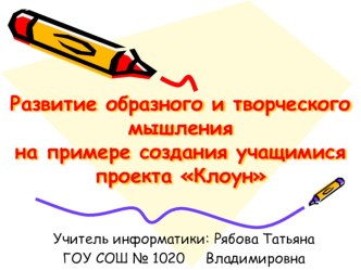 Развитие образного и творческого мышления на примере создания учащимися проекта Клоун презентация к уроку по информатике (2 класс) по теме