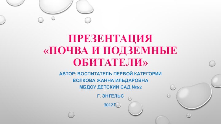 Презентация «Почва и подземные обитатели» Автор: воспитатель первой категории Волкова Жанна Ильдаровна