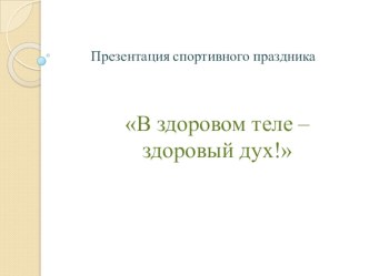 Презентация спортивного праздника В здоровом теле – здоровый дух! презентация