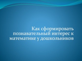 Как сформировать познавательный интерес к математике у дошкольников презентация