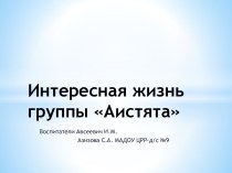 презентация интересная жизнь группы Аистята презентация к занятию (подготовительная группа) по теме