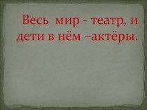 Весь мир - театр, и дети в нём - актёры. презентация по теме