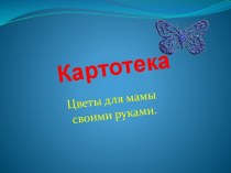 презентация Цветы для мамы презентация к занятию по конструированию, ручному труду (старшая группа)