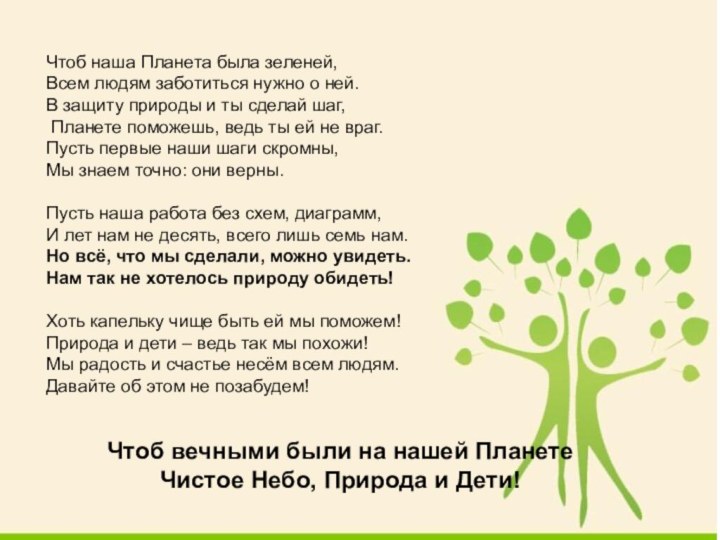 Чтоб наша Планета была зеленей,Всем людям заботиться нужно о ней.В защиту природы