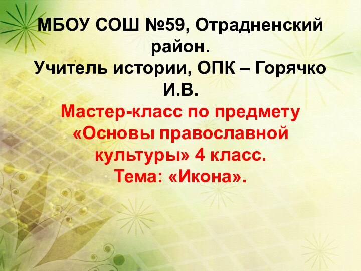 МБОУ СОШ №59, Отрадненский район. Учитель истории, ОПК – Горячко И.В. Мастер-класс