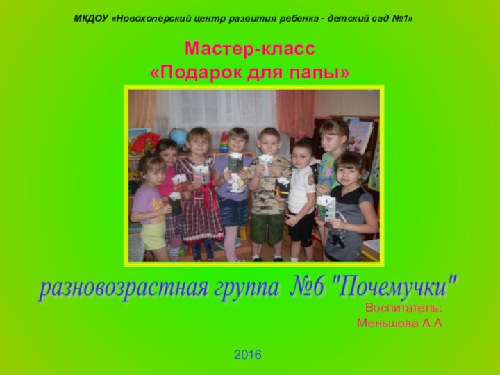 Мастер-класс  «Подарок для папы»Воспитатель: Меньшова А.Аразновозрастная группа №6 