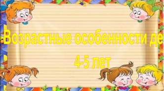 Возрастные особенности детей 4-5 лет презентация к уроку (средняя группа)