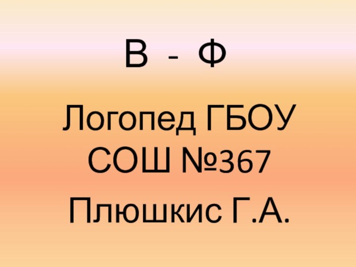 В - ФЛогопед ГБОУ СОШ №367Плюшкис Г.А.