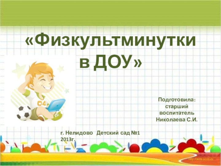 «Физкультминутки в ДОУ»  Подготовила:старший воспитательНиколаева С.И.г. Нелидово  Детский сад №1  2013г.