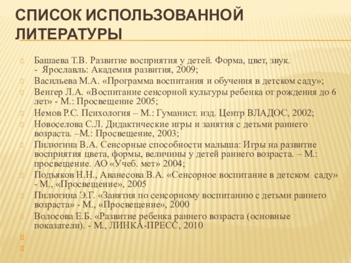 Список использованной литературы Башаева Т.В. Развитие восприятия у детей. Форма, цвет, звук.