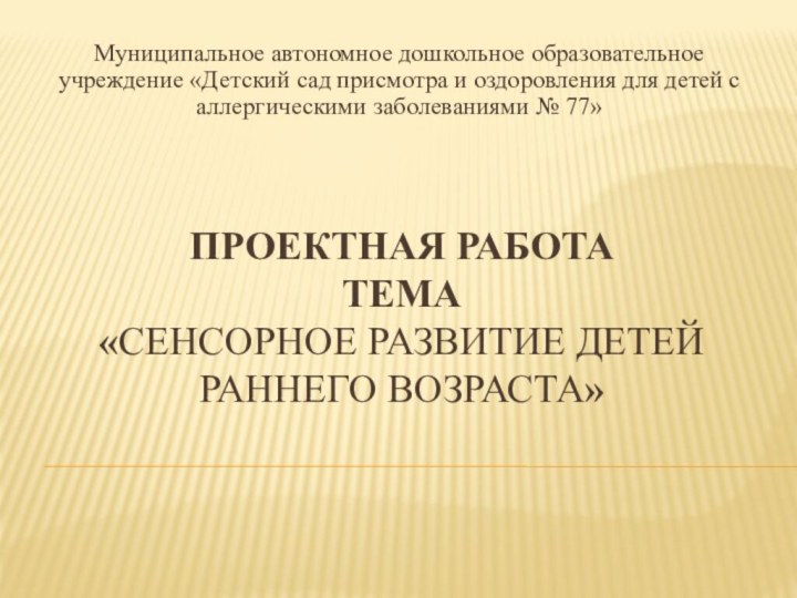 Проектная работа  Тема  «Сенсорное развитие детей раннего возраста»  Муниципальное