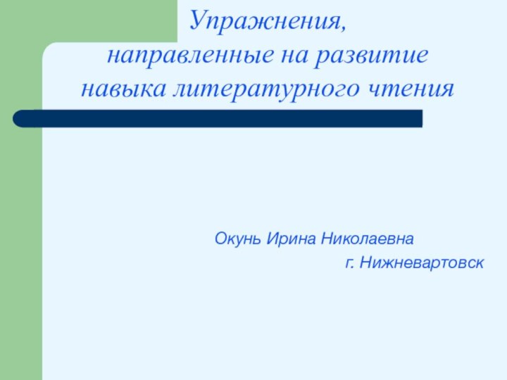 Упражнения, направленные на развитие навыка литературного чтенияОкунь Ирина Николаевна