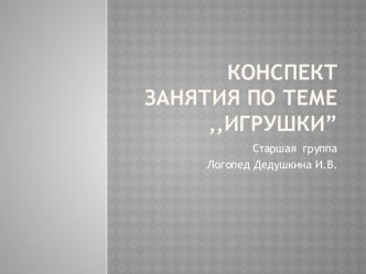 Конспект занятия по теме Игрушки презентация к занятию по логопедии (старшая группа) по теме