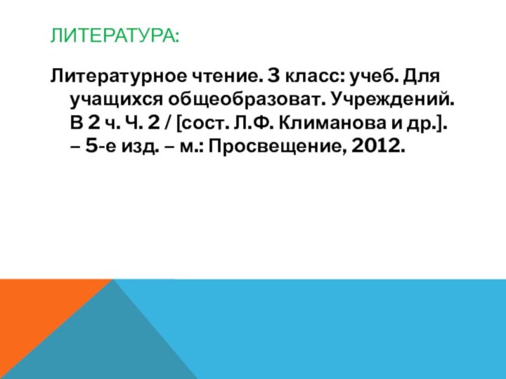 Литература:Литературное чтение. 3 класс: учеб. Для учащихся общеобразоват. Учреждений. В 2 ч.