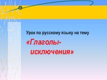 Глаголы исключения. презентация к уроку по русскому языку (3, 4 класс)