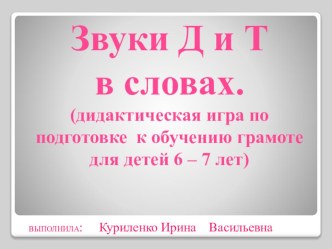 Звуки Д и Т в словах (дидактическая игра по подготовке к обучению грамоте для детей 6 - 7 лет) методическая разработка по развитию речи (подготовительная группа) по теме