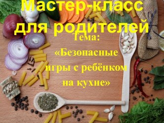 Мастер-класс Тема: Безопасные игры с ребёнком на кухне методическая разработка (средняя группа) по теме