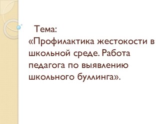 Профилактика жестокости в школьной среде. Работа педагога по выявлению школьного буллинга. презентация к уроку