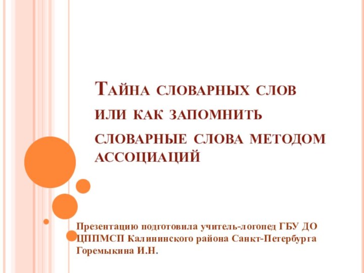 Тайна словарных слов или как запомнить словарные слова методом ассоциацийПрезентацию подготовила учитель-логопед