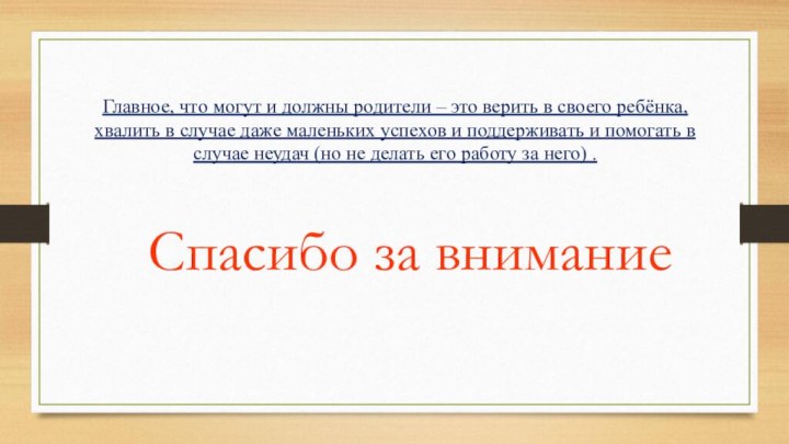 Главное, что могут и должны родители – это верить в своего ребёнка,