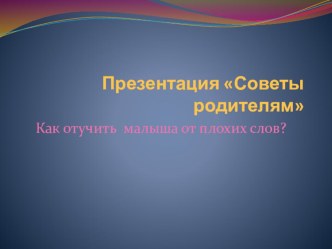 Презентация Как отучить малыша от плохих слов презентация к уроку по теме