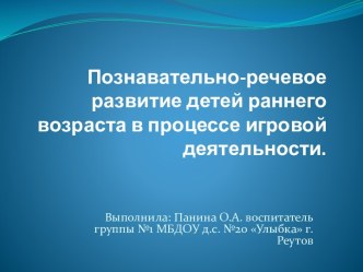 Познавательно-речевое развитие детей раннего возраста в процессе игровой деятельности презентация к занятию по развитию речи (младшая группа)