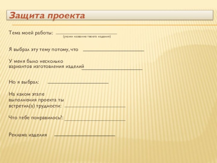 Защита проектаТема моей работы:(укажи название твоего изделия)Я выбрал эту тему потому, что