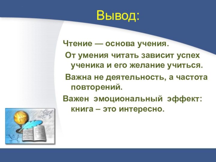 Вывод:Чтение — основа учения. От умения читать зависит успех ученика и его