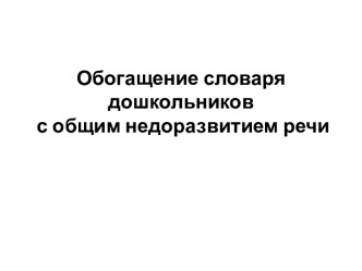 Консультация для родителей : Обогащение словаря дошкольников с общим недоразвитием речи. консультация по теме