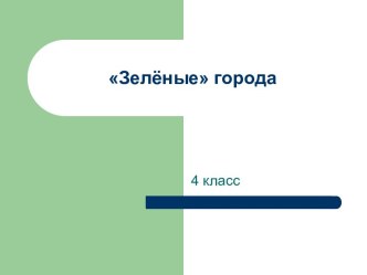 Зелёные города презентация к уроку по окружающему миру (4 класс)