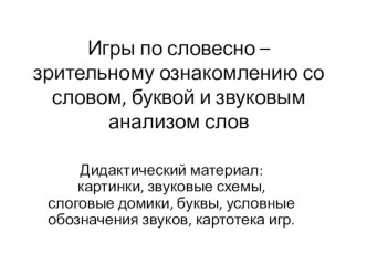 Презентация Игры по словесно – зрительному ознакомлению со словом, буквой и звуковым анализом слов! презентация к уроку по развитию речи (подготовительная группа) по теме