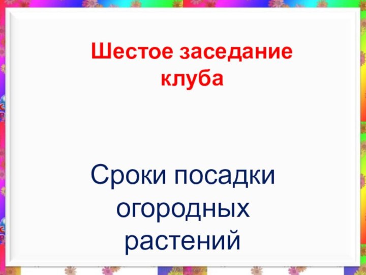 Шестое заседание клубаСроки посадки огородных растений